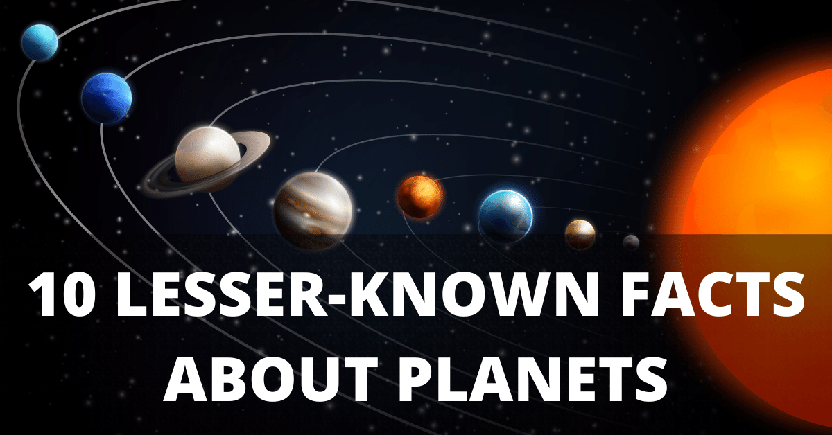 10 LESSER-KNOWN FACTS ABOUT PLANETS