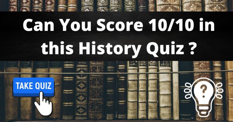 Can You Score 10/10 in this History Quiz ?